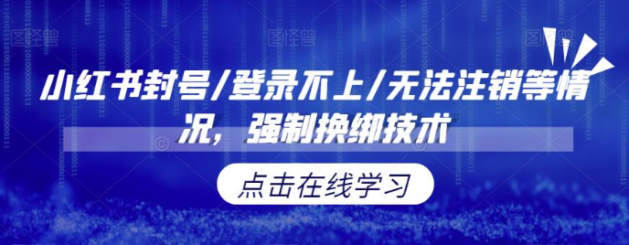 小红书封号/登录不上/无法注销等情况,强制换绑技术-续财库